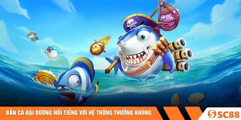 Bắn Cá Đại Dương nổi tiếng với hệ thống thưởng khủng Bắn Cá Đại Dương nổi tiếng với hệ thống thưởng khủng