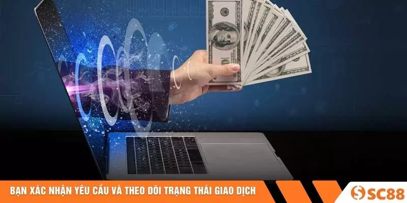 Bạn xác nhận yêu cầu và theo dõi trạng thái giao dịch Bạn xác nhận yêu cầu và theo dõi trạng thái giao dịch