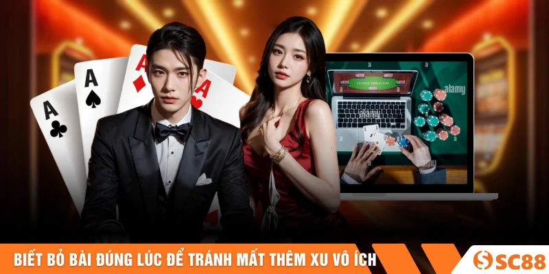 Biết bỏ bài đúng lúc để tránh mất thêm xu vô ích Biết bỏ bài đúng lúc để tránh mất thêm xu vô ích