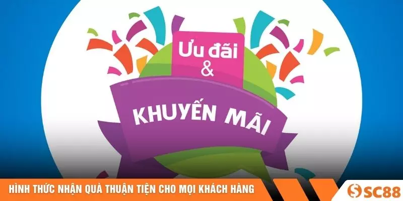 Hình thức nhận quà thuận tiện cho mọi khách hàng Hình thức nhận quà thuận tiện cho mọi khách hàng