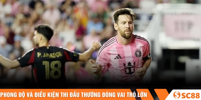 Phong độ và điều kiện thi đấu thường đóng vai trò lớn Phong độ và điều kiện thi đấu thường đóng vai trò lớn